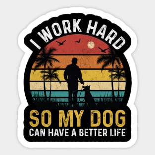 I work hard so my dog can have a better life Sticker